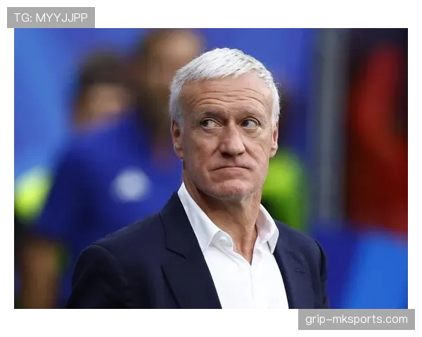 德尚执教影响力持续提升,法国队竞争力增强